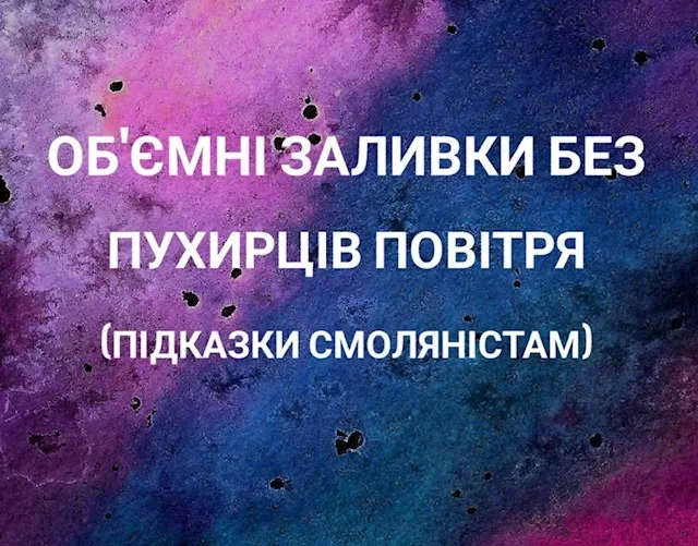 Об'ємні заливки без бульбашок повітря (підказки смоляністам)